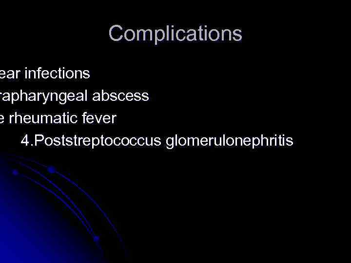 Complications ear infections rapharyngeal abscess e rheumatic fever 4. Poststreptococcus glomerulonephritis 