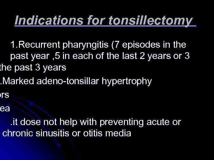 Indications for tonsillectomy 1. Recurrent pharyngitis (7 episodes in the past year , 5