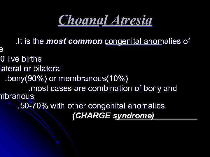 Choanal Atresia. It is the most common congenital anomalies of e 00 live births