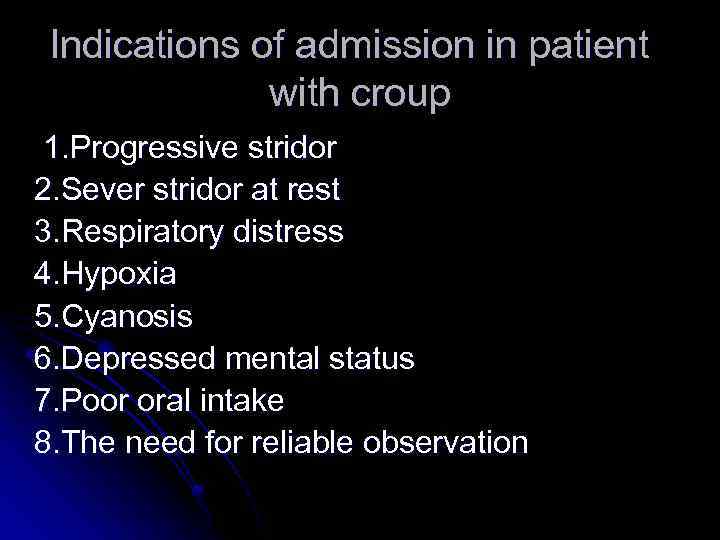 Indications of admission in patient with croup 1. Progressive stridor 2. Sever stridor at