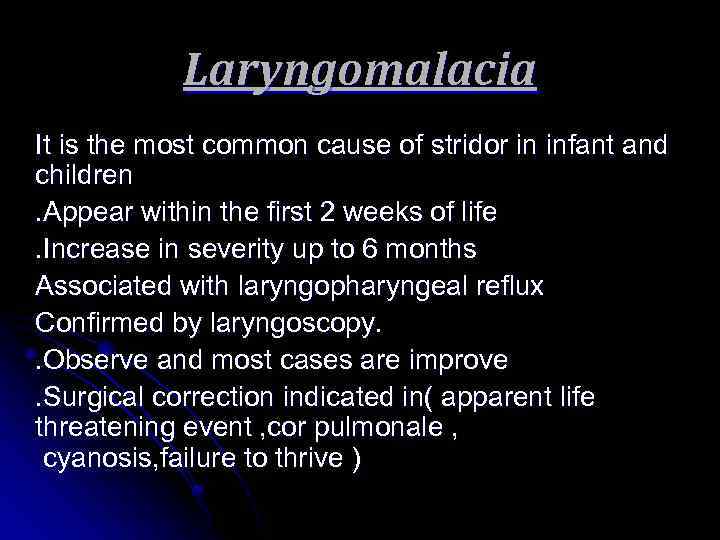 Laryngomalacia It is the most common cause of stridor in infant and children. Appear