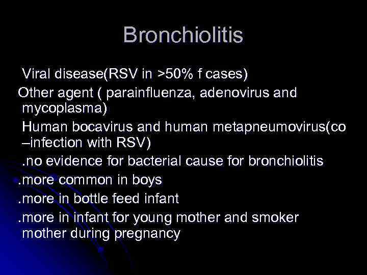 Bronchiolitis Viral disease(RSV in >50% f cases) Other agent ( parainfluenza, adenovirus and mycoplasma)