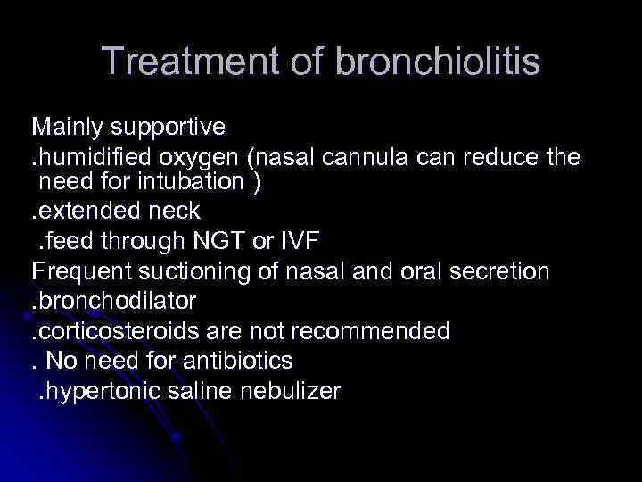 Treatment of bronchiolitis Mainly supportive. humidified oxygen (nasal cannula can reduce the need for