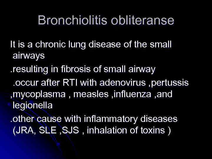 Bronchiolitis obliteranse It is a chronic lung disease of the small airways. resulting in