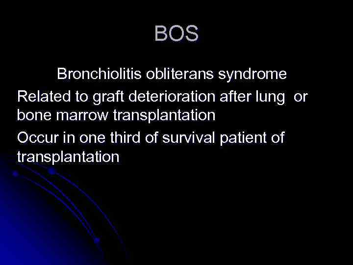 BOS Bronchiolitis obliterans syndrome Related to graft deterioration after lung or bone marrow transplantation