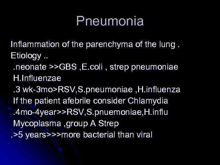 Pneumonia Inflammation of the parenchyma of the lung. Etiology. . . neonate >>GBS ,