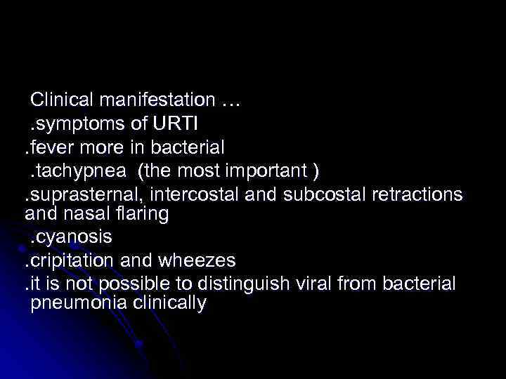 Clinical manifestation …. symptoms of URTI. fever more in bacterial. tachypnea (the most important