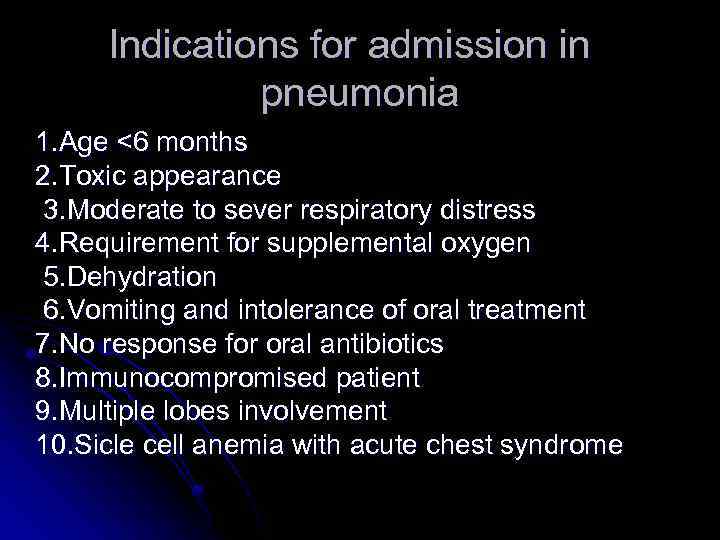 Indications for admission in pneumonia 1. Age <6 months 2. Toxic appearance 3. Moderate