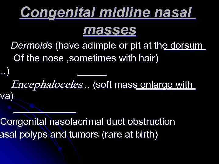 Congenital midline nasal masses Dermoids (have adimple or pit at the dorsum Of the