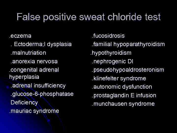 False positive sweat chloride test. eczema. Ectoderma; l dysplasia. malnutriation. anorexia nervosa. congenital adrenal