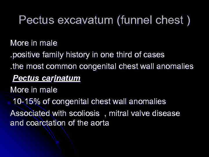 Pectus excavatum (funnel chest ) More in male. positive family history in one third