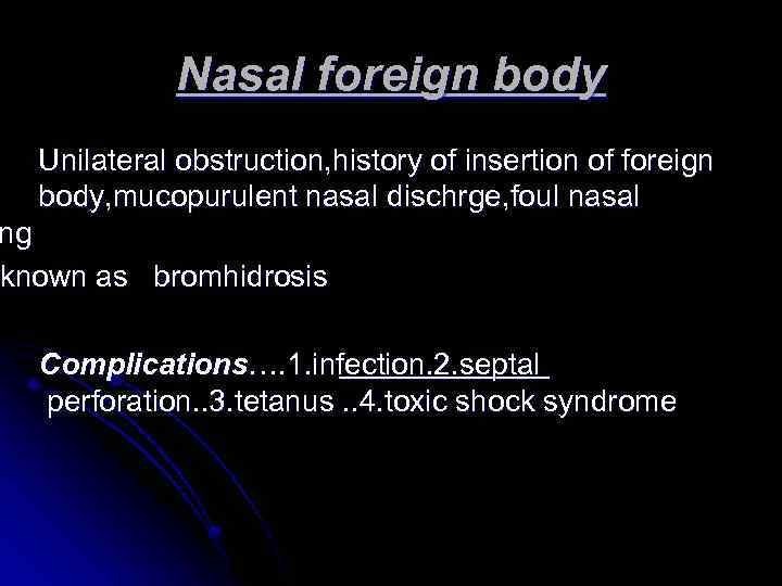 Nasal foreign body Unilateral obstruction, history of insertion of foreign body, mucopurulent nasal dischrge,