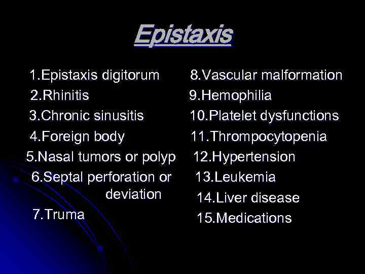 Epistaxis 1. Epistaxis digitorum 2. Rhinitis 3. Chronic sinusitis 4. Foreign body 5. Nasal