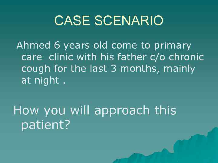 CASE SCENARIO Ahmed 6 years old come to primary care clinic with his father