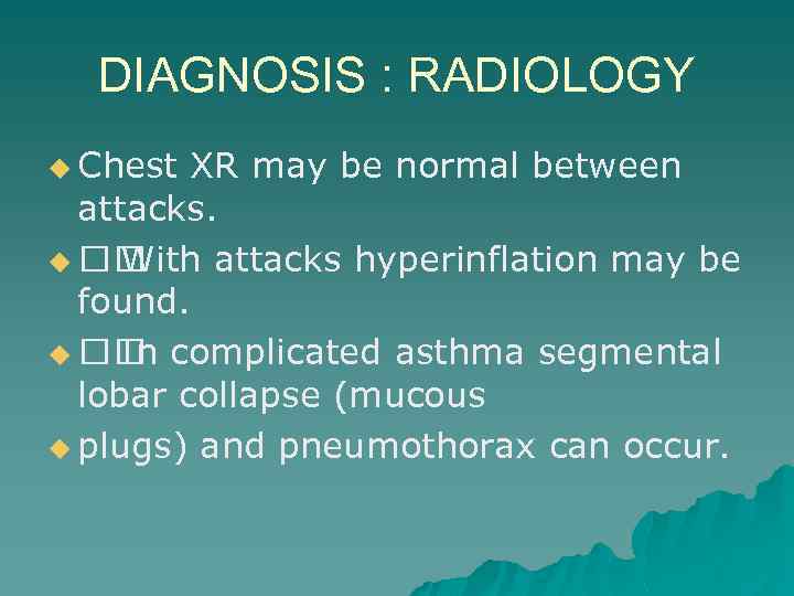 DIAGNOSIS : RADIOLOGY u Chest XR may be normal between attacks. u With attacks