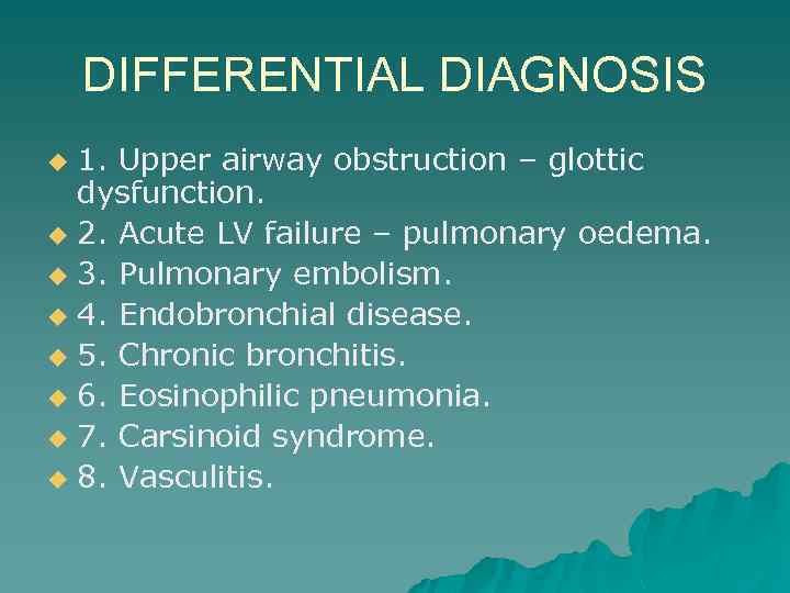 DIFFERENTIAL DIAGNOSIS 1. Upper airway obstruction – glottic dysfunction. u 2. Acute LV failure