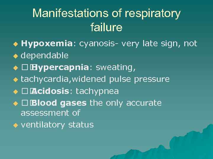 Manifestations of respiratory failure Hypoxemia: cyanosis- very late sign, not u dependable u Hypercapnia: