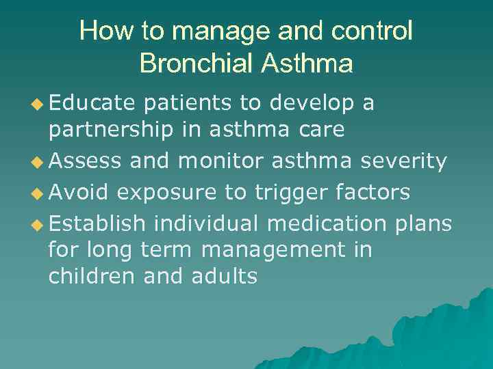 How to manage and control Bronchial Asthma u Educate patients to develop a partnership