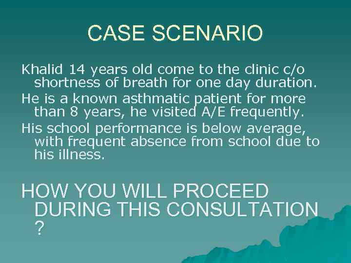 CASE SCENARIO Khalid 14 years old come to the clinic c/o shortness of breath