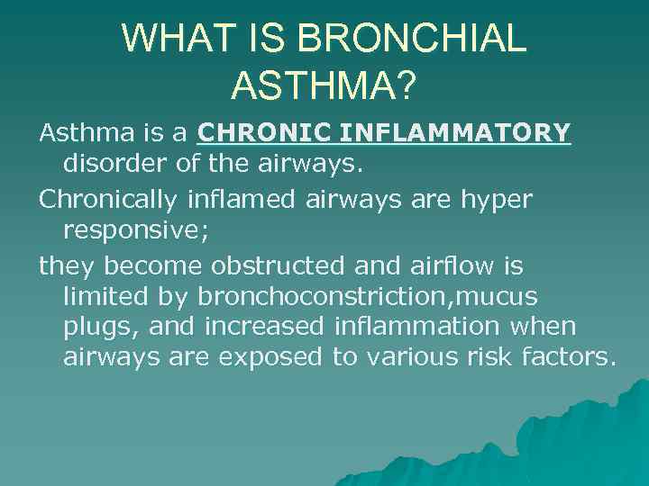 WHAT IS BRONCHIAL ASTHMA? Asthma is a CHRONIC INFLAMMATORY disorder of the airways. Chronically