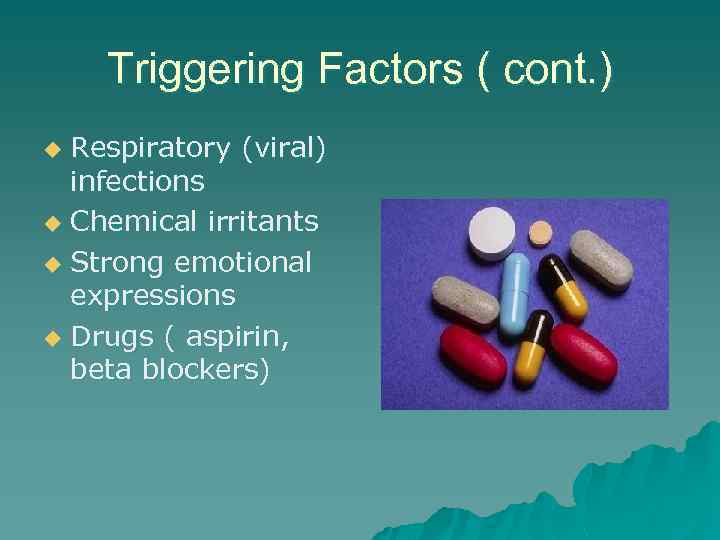 Triggering Factors ( cont. ) Respiratory (viral) infections u Chemical irritants u Strong emotional