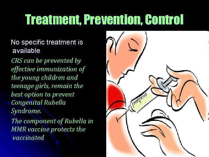 Treatment, Prevention, Control No specific treatment is available CRS can be prevented by effective