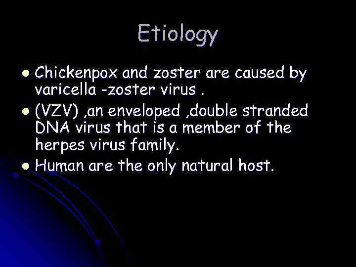 Etiology Chickenpox and zoster are caused by varicella -zoster virus. l (VZV) , an