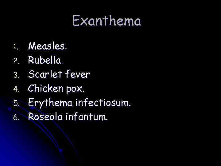 Exanthema 1. 2. 3. 4. 5. 6. Measles. Rubella. Scarlet fever Chicken pox. Erythema