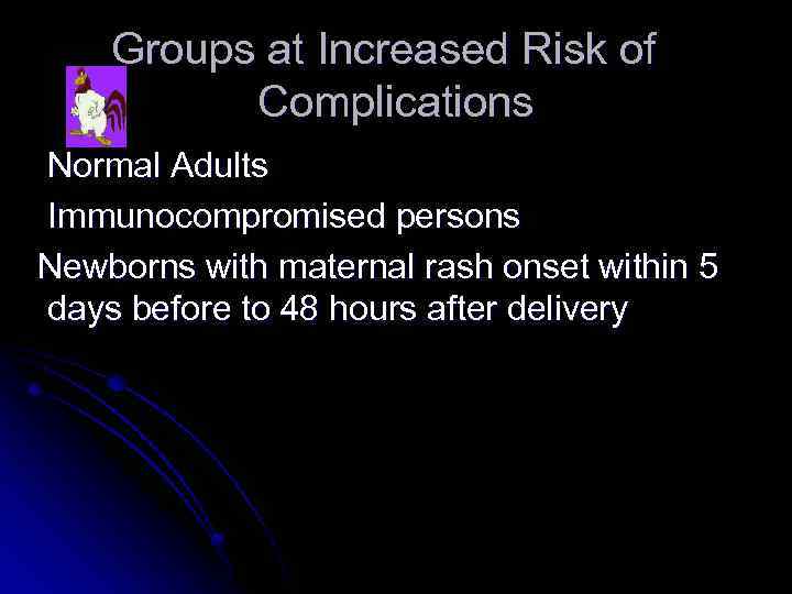 Groups at Increased Risk of Complications Normal Adults Immunocompromised persons Newborns with maternal rash
