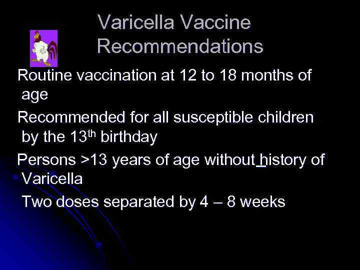 Varicella Vaccine Recommendations Routine vaccination at 12 to 18 months of age Recommended for