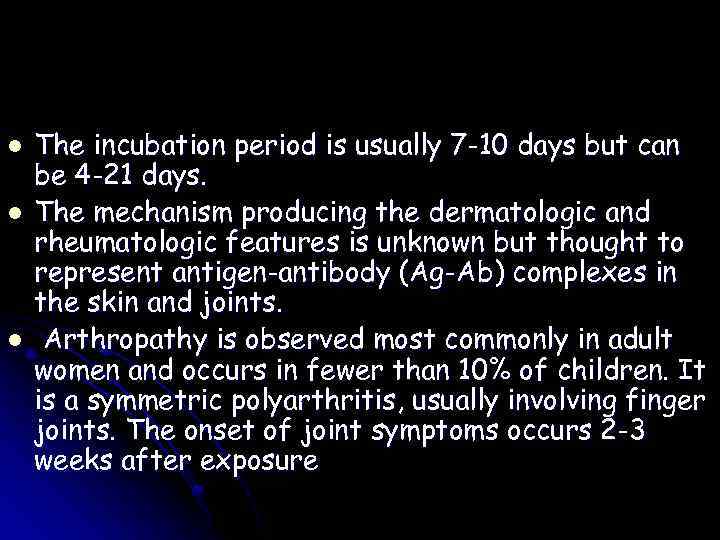 l l l The incubation period is usually 7 -10 days but can be