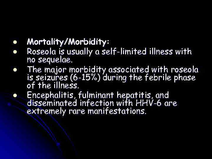 l l Mortality/Morbidity: Roseola is usually a self-limited illness with no sequelae. The major