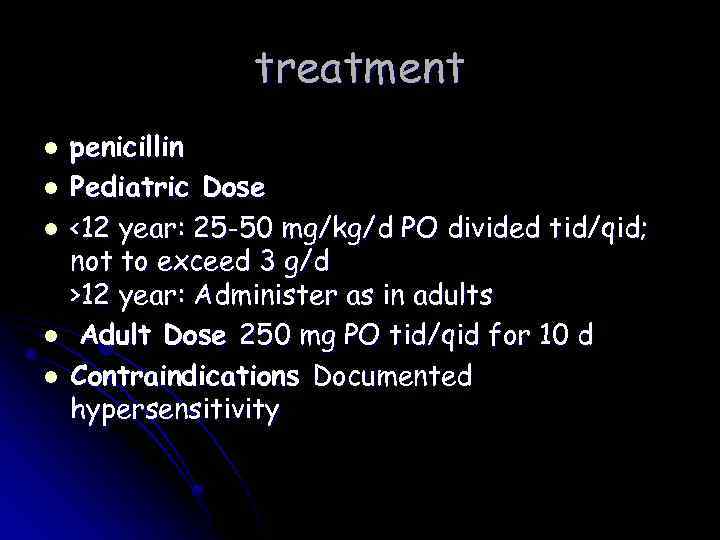 treatment l l l penicillin Pediatric Dose <12 year: 25 -50 mg/kg/d PO divided
