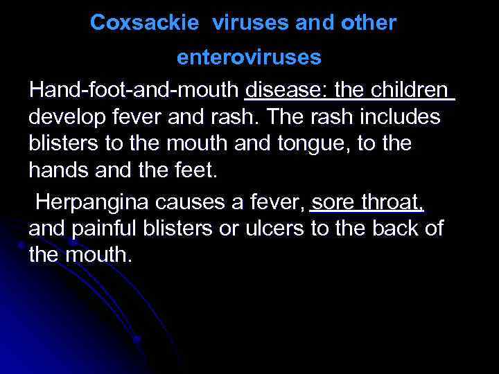 Coxsackie viruses and other enteroviruses Hand-foot-and-mouth disease: the children develop fever and rash. The