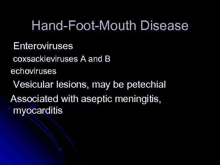 Hand-Foot-Mouth Disease Enteroviruses coxsackieviruses A and B echoviruses Vesicular lesions, may be petechial Associated