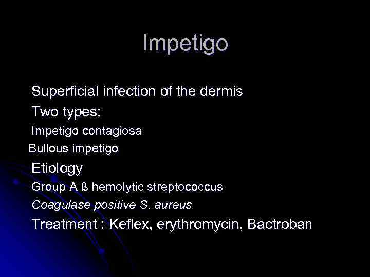 Impetigo Superficial infection of the dermis Two types: Impetigo contagiosa Bullous impetigo Etiology Group