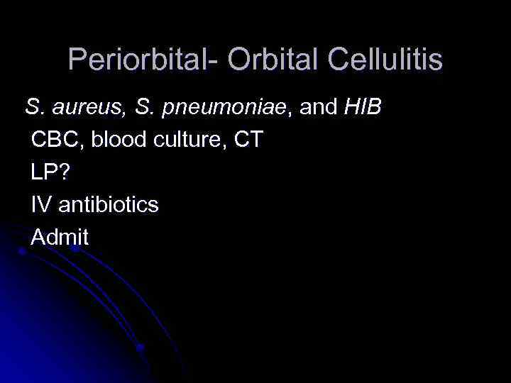 Periorbital- Orbital Cellulitis S. aureus, S. pneumoniae, and HIB CBC, blood culture, CT LP?