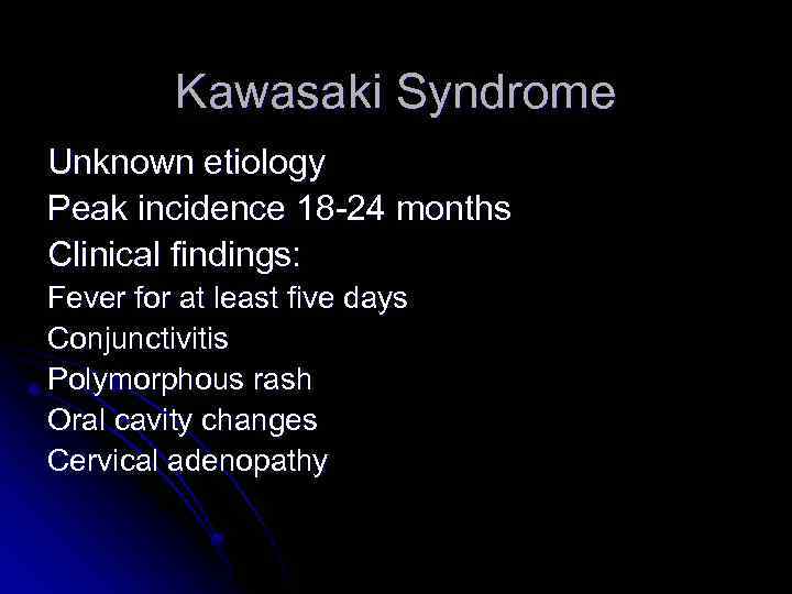 Kawasaki Syndrome Unknown etiology Peak incidence 18 -24 months Clinical findings: Fever for at