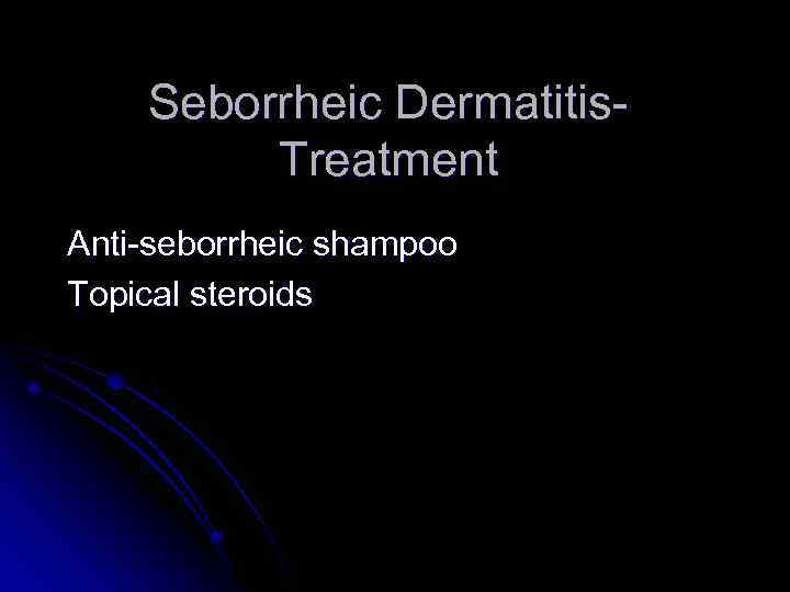 Seborrheic Dermatitis. Treatment Anti-seborrheic shampoo Topical steroids 