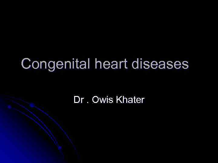 Congenital heart diseases Dr. Owis Khater 