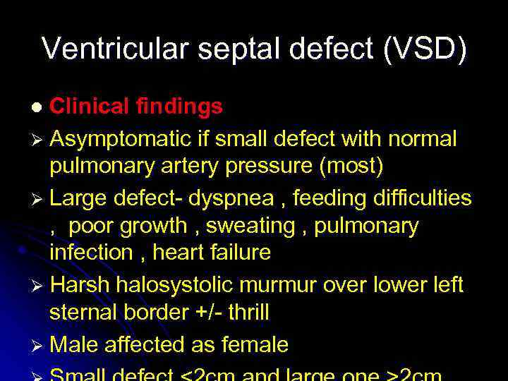 Ventricular septal defect (VSD) Clinical findings Ø Asymptomatic if small defect with normal pulmonary