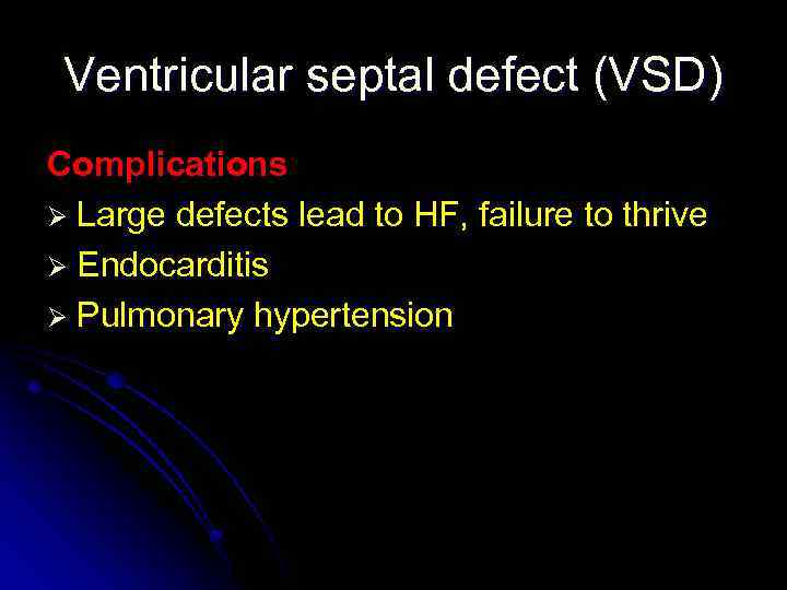 Ventricular septal defect (VSD) Complications Ø Large defects lead to HF, failure to thrive