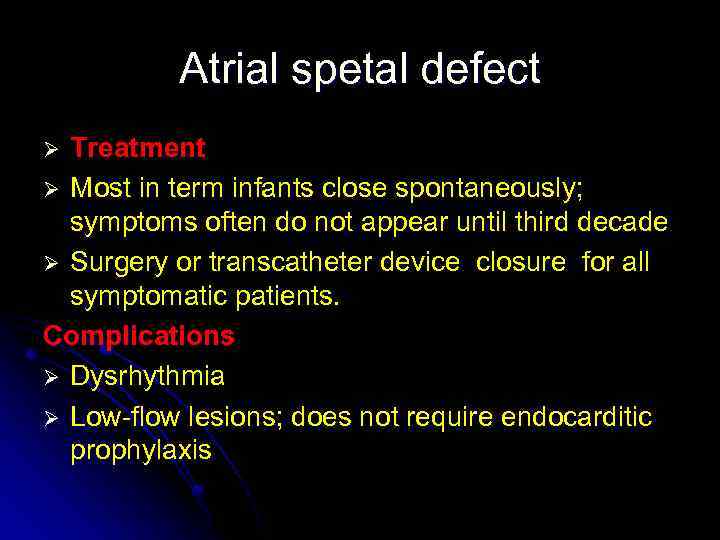 Atrial spetal defect Treatment Ø Most in term infants close spontaneously; symptoms often do