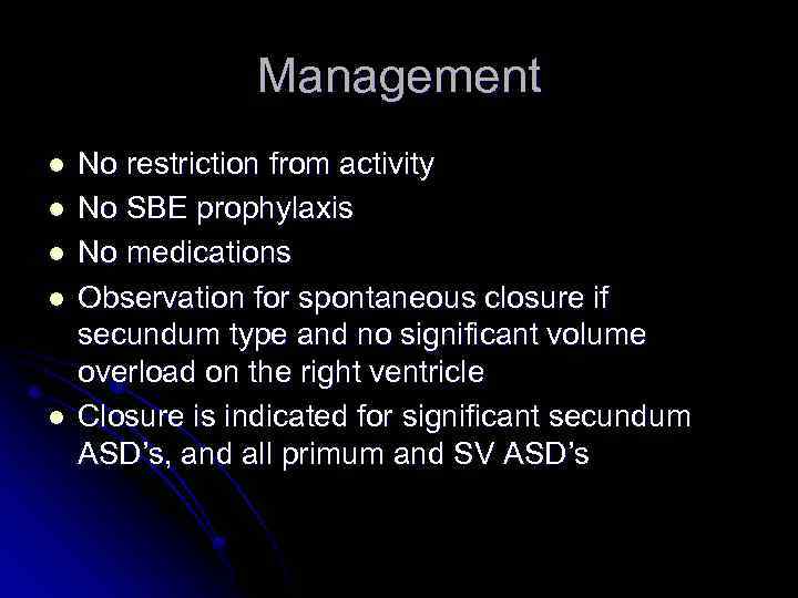 Management l l l No restriction from activity No SBE prophylaxis No medications Observation