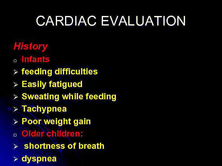 CARDIAC EVALUATION History o Ø Ø Ø o Ø Ø Infants feeding difficulties Easily