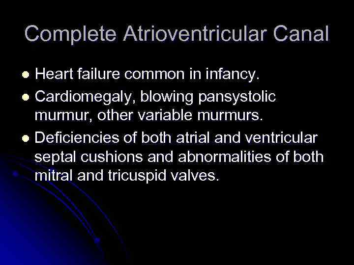 Complete Atrioventricular Canal Heart failure common in infancy. l Cardiomegaly, blowing pansystolic murmur, other