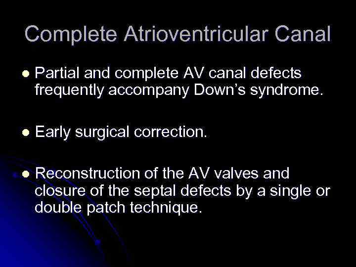 Complete Atrioventricular Canal l Partial and complete AV canal defects frequently accompany Down’s syndrome.