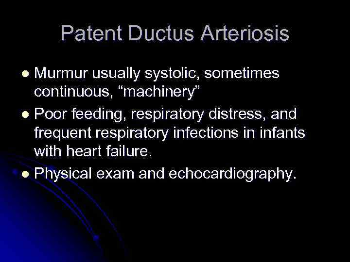 Patent Ductus Arteriosis Murmur usually systolic, sometimes continuous, “machinery” l Poor feeding, respiratory distress,