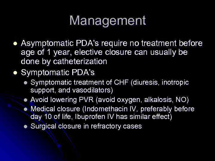 Management l l Asymptomatic PDA’s require no treatment before age of 1 year, elective