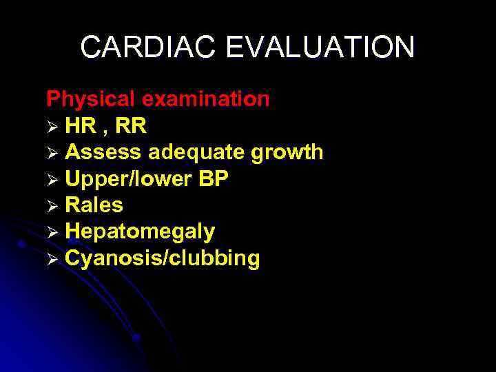 CARDIAC EVALUATION Physical examination Ø HR , RR Ø Assess adequate growth Ø Upper/lower